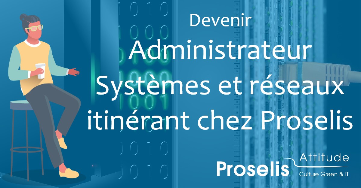 Devenir administrateur systèmes et réseaux itinérant chez Proselis